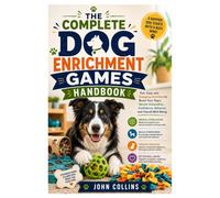 The Complete Dog Enrichment Games Handbook: Fun, Easy, and Engaging Activities to Boost Your Dog's Mental Stimulation, Confidence, Behavior, and Overall Well-Being