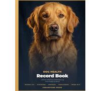 The Complete Dog Health Record Book: Lifetime Veterinary & Wellness Log - From Puppy to Senior | Vaccinations, Medications, Vet Visits, Dental Care, ... Behavioral Notes, Insurance & Expenses