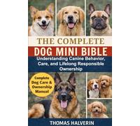 THE COMPLETE DOG MINI BIBLE: Understanding Canine Behavior, Care, and Lifelong Responsible Ownership