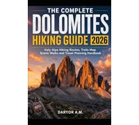 The Complete Dolomites Hiking Guide 2026: Italy Alps Hiking Routes, Trails Map, Scenic Walks and Travel Planning Handbook] (Nature Routes Travel Series)