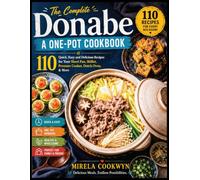 The Complete Donabe A One-Pot Cookbook: 110 Quick, Easy and Delicious Recipes for Your Sheet Pan, Skillet, Pressure Cooker, Dutch Oven, & More
