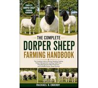 THE COMPLETE DORPER SHEEP FARMING HANDBOOK: The Complete Guide to Raising, Breeding, Feeding, Pasture Management, Lambing, Health Care, Flock ... and Profitable Dorper Sheep Farming