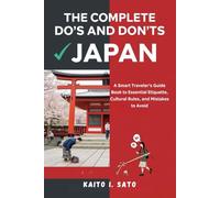 THE COMPLETE DO'S AND DON'TS OF JAPAN: A Smart Traveler's Guide Book to Essential Etiquette, Cultural Rules, and Mistakes to Avoid