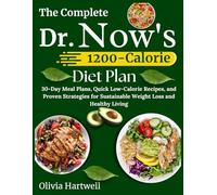 The Complete Dr. Now 1200-Calorie Diet Plan: 30-Day Meal Plans, Quick Low-Calorie Recipes, and Proven Strategies for Sustainable Weight Loss and Healthy Living