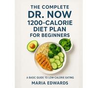 The Complete Dr Now 1200-Calorie Diet Plan for Beginners: A Basic Guide to Low-Calorie Eating