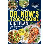 The Complete Dr. Now's 1200-Calorie Diet Plan for Beginners: Simple and Effective Dr. Nowzaradan's Formula to Lose Weight, Improve Metabolism, and Transform Your Health 60-Day Meal Plan