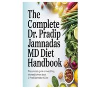 The Complete Dr. Pradip Jamnadas MD Diet Handbook: The Complete Guide On Everything You Need To Know About Dr. Pradip Jamnadas MD Diet