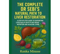 THE COMPLETE DR SEBI’S NATURAL PATH TO LIVER RESTORATION: A STEP-BY-STEP GUIDE TO SUPPORTING LIVER HEALTH WITH PLANT-BASED NUTRITION AND ALKALINE LIVING