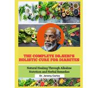 THE COMPLETE DR.SEBI'S HOLISTIC CURE FOR DIABETES: Natural Healing Through Alkaline Nutrition and Herbal Remedies