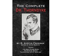 The Complete Dr. Thorndyke - Volume 1: The Red Thumb Mark, The Eye of Osiris and The Mystery of 31 New Inn (The Thorndyke Collection)