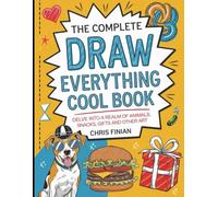 The Complete Draw Everything Cool Book: Delve Into a Realm of Animals, Snacks, Gifts and other Art