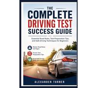 THE COMPLETE DRIVING TEST SUCCESS GUIDE: Essential Road Rules, Test Preparation Tips, and Safe Driving Techniques for Beginners