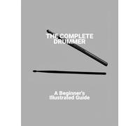 The Complete Drummer: A Beginner'S Illustrated Guide