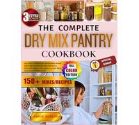 The Complete Dry Mix Pantry Cookbook: 150+ Easy, Affordable Homemade Mixes and Time-Saving Recipes for Quick, Healthy Meals | Includes a 30-Day Meal Plan & Shopping Guide