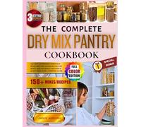 The Complete Dry Mix Pantry Cookbook: 150+ Easy, Affordable Homemade Mixes and Time-Saving Recipes for Quick, Healthy Meals | Includes a 30-Day Meal Plan & Shopping Guide