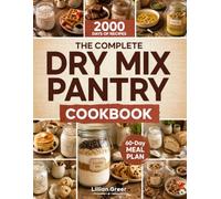 The Complete Dry Mix Pantry Cookbook: 150+ Simple, Budget-Friendly Homemade Mixes, Quick Pantry Meals, Shelf-Life Tips, and a 60-Day Meal Plan to Cook Faster, Waste Less, and Stay Organized