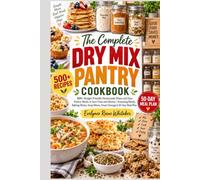 The Complete Dry Mix Pantry Cookbook: 500+ Budget-Friendly Homemade Mixes and Easy Pantry Meals to Save Time and Money | Seasoning Blends, Baking Mixes, Soup Mixes, Smart Storage & 50-Day Meal Plan