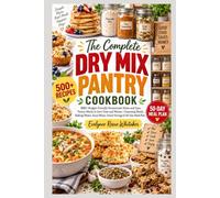 The Complete Dry Mix Pantry Cookbook: 500+ Budget-Friendly Homemade Mixes and Easy Pantry Meals to Save Time and Money | Seasoning Blends, Baking Mixes, Soup Mixes, Smart Storage & 50-Day Meal Plan