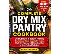THE COMPLETE DRY MIX PANTRY COOKBOOK: Quick, Simple & Budget-Friendly Homemade Mixes, Easy Pantry Meals, Shelf-Life Tips, and a 90-Day Meal Plan to Cook Faster, Waste Less