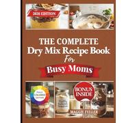 THE COMPLETE DRY MIX RECIPE BOOK FOR BUSY MOMS: Make-Ahead Pantry Mixes for Breakfast, Dinner, Snacks, and Stress-Free Family Meals