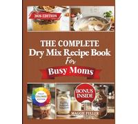 THE COMPLETE DRY MIX RECIPE BOOK FOR BUSY MOMS: Make-Ahead Pantry Mixes for Breakfast, Dinner, Snacks, and Stress-Free Family Meals