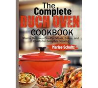 The Complete Dutch Oven Cookbook: Master Delicious One-Pot Meals, Bakes, and Roasts for Everyday Cooking