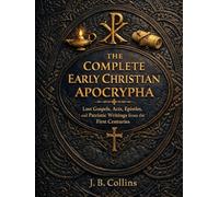 The Complete Early Christian Apocrypha: Lost Gospels, Acts, Epistles, and Patristic Writings from the First Centuries