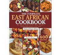 THE COMPLETE EAST AFRICAN COOKBOOK: 400+ Authentic Recipes from the Vibrant, Aromatic & Soul-Nourishing Kitchens of East Africa (SYKES WORLD KITCHEN SERIES)
