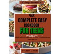 The Complete Easy Cookbook for teens: Simple, Delicious Recipes to Build Your Confidence in the Kitchen