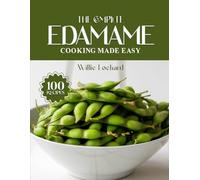 THE COMPLETE EDAMAME COOKING MADE EASY: Healthy & Plant-Based Recipes - Snacks, Stir-Fries, Salads, Dips, Bowls & More Using Nutritious Edamame (The Complete Ingredient Cookbook Collection)