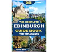 The Complete Edinburgh Guide Book for Travelers (FULL-COLOR): Your All-in-One Edinburgh Travel Guide with Castles, Culture, Food, Festivals, Whisky, Hidden Gems, and Scenic Day Trips