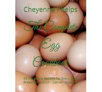 The Complete Egg Cookbook: 50 Incredible Recipes for Every Meal Breakfast - Lunch - Dinner- Desserts