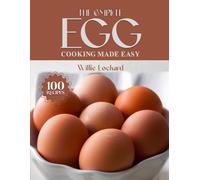 THE COMPLETE EGG COOKING MADE EASY: Quick, Healthy & Delicious Egg Recipes - From Breakfast Classics to Snacks, Salads, Dinners & More (The Complete Ingredient Cookbook Collection)