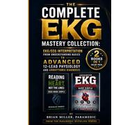 The Complete EKG Mastery Collection: EKG/ECG Interpretation from Understanding Basics to Advanced 12-Lead Physiology and Arrhythmia Diagnosis (Paramedic Duckling)