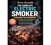 The Complete Electric Smoker Cookbook for Beginners: Quick, Delicious Learn to Smoke Effortlessly with Tasty Electric Smoker Recipes - Your Passport to Smoky Beef, Pork, Lamb, Fish, Seafood, an