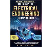 THE COMPLETE ELECTRICAL ENGINEERING COMPENDIUM: Step-by-Step Mastery of Core Principles From Circuit Fundamentals and Power Systems to Semiconductors, ... Logic, and Real-World Engineering Practice
