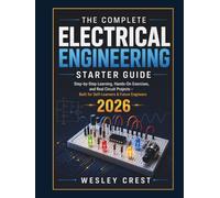 The Complete Electrical Engineering Starter Guide: Step-By-Step Learning, Hands-On Exercises, And Real Circuit Projects - Built For Self-Learners & Future Engineers