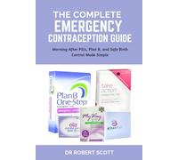 THE COMPLETE EMERGENCY CONTRACEPTION GUIDE: Morning-After Pills, Plan B, and Safe Birth Control Made Simple