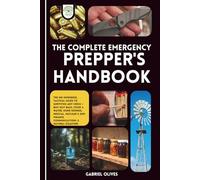The Complete Emergency Prepper's Handbook: The No-Nonsense Guide to Surviving Any Crisis - Bug-Out Bags, Food & Water, Home Defense, Medical, Nuclear & EMP, Finance, Communications & Natural