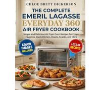 The Complete Emeril Lagasse Everyday 360 Air Fryer Cookbook: Simple and Delicious Air Fryer Oven Recipes for Crispy Favorites, Quick Dinners, Roasts, Snacks, and More