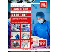 The Complete Encyclopedia Of Intensive Care Medicine: A Comprehensive Reference for Modern Critical Care Practice, Organ Support, ICU Procedures, ... Safety, Ethics, and Emerging Technologies