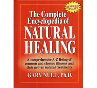 The Complete Encyclopedia of Natural Healing A Ccomprehensive A-Z listing of common and chronic illnesses and their proven natural Treatments by ph.d. gary null (2005-05-03)