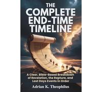 THE COMPLETE END-TIME TIMELINE: A Clear, Bible-Based Breakdown of Revelation, the Rapture, and Last Days Events in Order