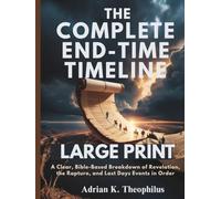 THE COMPLETE END-TIME TIMELINE (LARGE PRINT): A Clear, Bible-Based Breakdown of Revelation, the Rapture, and Last Days Events in Order