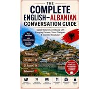 The Complete English-Albanian Conversation Guide: Speak Naturally in Albania with Everyday Phrases, Travel Dialogues & Essential Vocabulary
