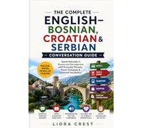 The Complete English-Bosnian, Croatian & Serbian Conversation Guide: Speak Naturally in Bosnia and Herzegovina with Everyday Phrases, Travel Dialogues & Essential Vocabulary