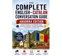 The Complete English-Catalan Conversation Guide: Andorra Edition: Speak Naturally in Andorra with Everyday Phrases, Travel Dialogues & Essential Vocabulary