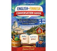The Complete English-Finnish Conversation Guide: Speak Naturally in Finland with Everyday Phrases, Travel Dialogues & Essential Vocabulary