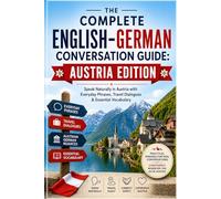 The Complete English-German Conversation Guide: Austria Edition: Speak Naturally in Austria with Everyday Phrases, Travel Dialogues & Essential Vocabulary
