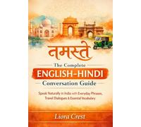 The Complete English-Hindi Conversation Guide: Speak Naturally in India with Everyday Phrases, Travel Dialogues & Essential Vocabulary